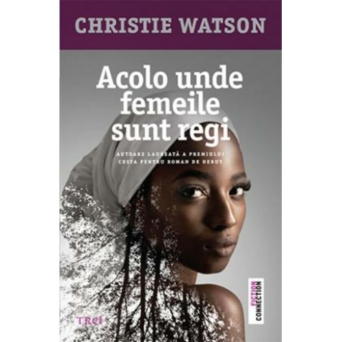 Christie Watson - Acolo unde femeile sunt regi
