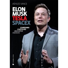 Ashlee Vance - Elon Musk - Tesla, SpaceX si misiunea construirii unui viitor fantastic