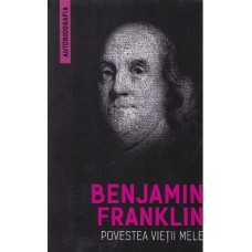Benjamin Franklin - Povestea vietii mele