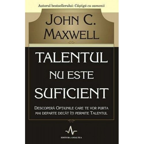 John C. Maxwell - Talentul nu este suficient