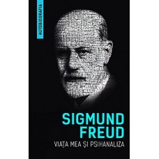 Freud Sigmund - Viata mea si psihanaliza. Autobiografia