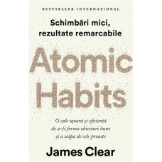 James Clear - Atomic Habits. O cale usoara si eficienta de a-ti forma obiceiuri bune si a scapa de cele proaste