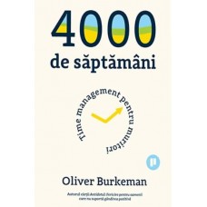 Oliver Burkeman - 4000 de saptamani : time management pentru muritori