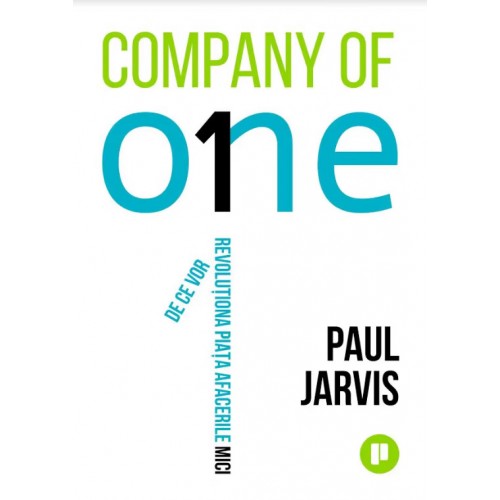 Paul Jarvis - Company of One. De ce vor revolutiona piata afacerile mici