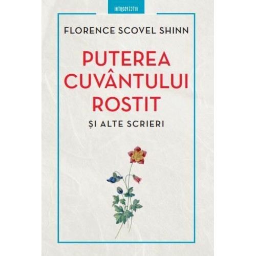 Florence Scovel - Puterea cuvantului rostit si alte scrieri