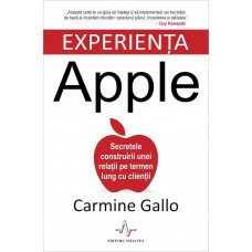 Carmine Gallo - Experienta Apple. Secretele construirii unei relatii pe termen lung cu clientii