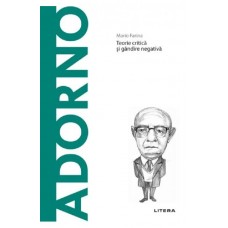 Mario Farina - Descopera filosofia. Theodor Adorno. Teorie critica si gandire negativa
