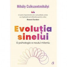 Mihaly Csikszentmihalyi - Evolutia sinelui. O psihologie a noului mileniu