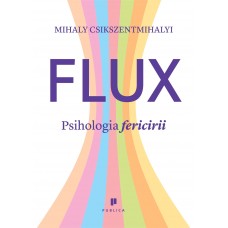 Mihaly Csikszentmihalyi - Flux. Psihologia fericirii