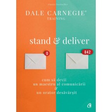 Dale Carnegie - Stand & deliver. Cum sa devii un maestru al comunicarii, un orator desavarsit