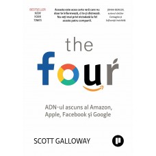 Scott Galloway - The Four. ADN ul ascuns al Amazon, Apple, Facebook si Google