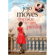 Jojo Moyes - Dupa ce te-am pierdut - Cartea a doua din trilogia Inainte sa te cunosc